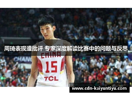 周琦表现遭批评 专家深度解读比赛中的问题与反思