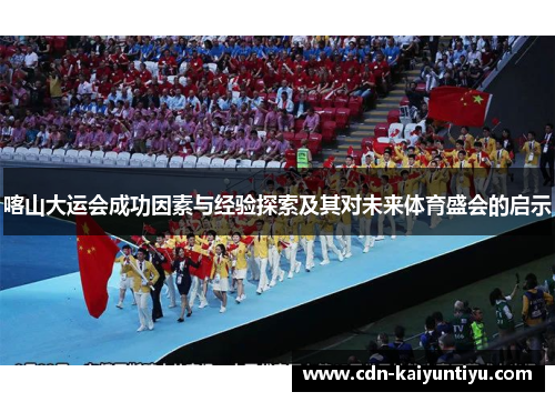 喀山大运会成功因素与经验探索及其对未来体育盛会的启示 喀山大运会成功因素与经验探索及其对未来体育盛会的启示