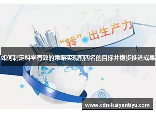 如何制定科学有效的策略实现前四名的目标并稳步推进成果 如何制定科学有效的策略实现前四名的目标并稳步推进成果
