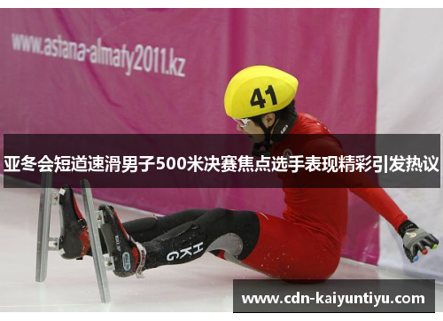 亚冬会短道速滑男子500米决赛焦点选手表现精彩引发热议