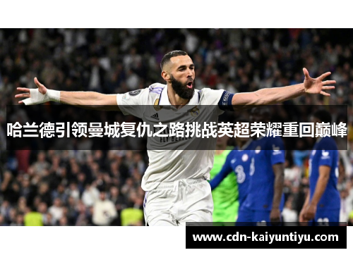 哈兰德引领曼城复仇之路挑战英超荣耀重回巅峰 哈兰德引领曼城复仇之路挑战英超荣耀重回巅峰