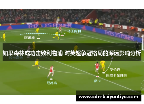 如果森林成功击败利物浦 对英超争冠格局的深远影响分析 如果森林成功击败利物浦 对英超争冠格局的深远影响分析