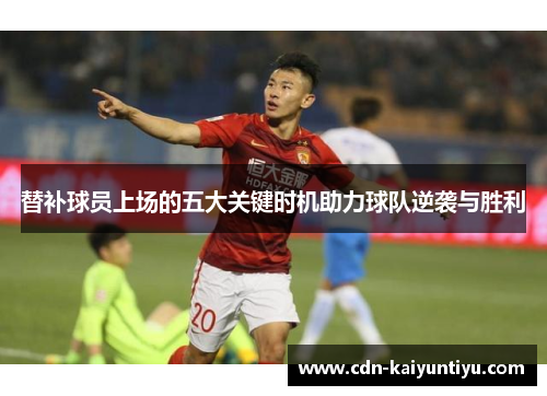 替补球员上场的五大关键时机助力球队逆袭与胜利