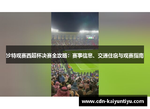沙特观赛西超杯决赛全攻略:赛事信息、交通住宿与观赛指南 沙特观赛西超杯决赛全攻略:赛事信息、交通住宿与观赛指南