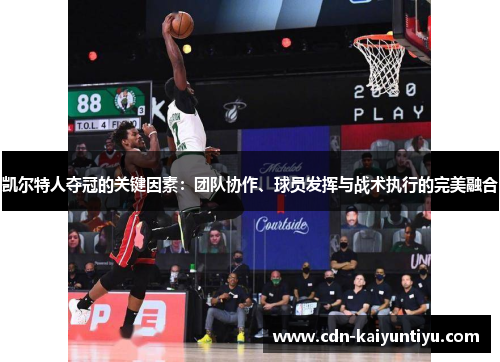 凯尔特人夺冠的关键因素:团队协作、球员发挥与战术执行的完美融合 凯尔特人夺冠的关键因素:团队协作、球员发挥与战术执行的完美融合