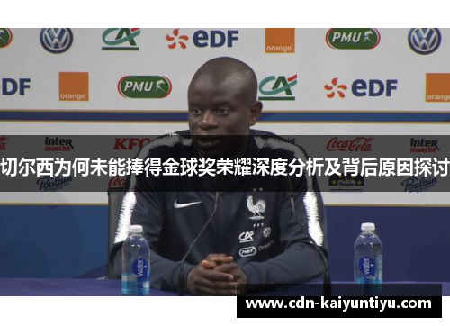 切尔西为何未能捧得金球奖荣耀深度分析及背后原因探讨 切尔西为何未能捧得金球奖荣耀深度分析及背后原因探讨