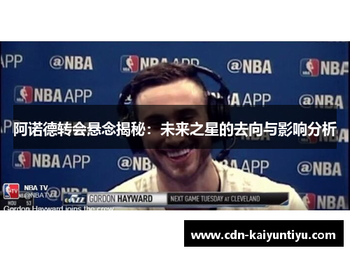 阿诺德转会悬念揭秘：未来之星的去向与影响分析