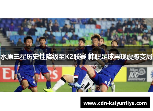 水原三星历史性降级至K2联赛 韩职足球再现震撼变局