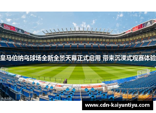 皇马伯纳乌球场全新全景天幕正式启用 带来沉浸式观赛体验 皇马伯纳乌球场全新全景天幕正式启用 带来沉浸式观赛体验