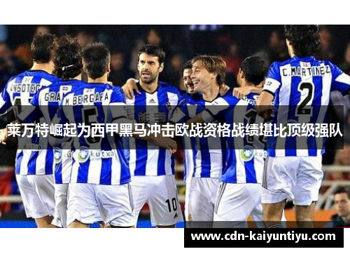 莱万特崛起为西甲黑马冲击欧战资格战绩堪比顶级强队